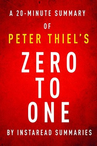 Zero to One by Peter Thiel - A 20-minute Instaread Summary: Notes on Startups, or How to Build the Future (Kindle Edition)