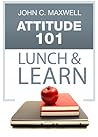 Attitude 101 Lunch & Learn by John C. Maxwell Attitude 101 Lunch & Learn by John C. Maxwell