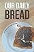 Our Daily Bread