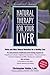 Natural Therapy for Your Liver: Herbs and Other Natural Remedies for a Healthy Liver