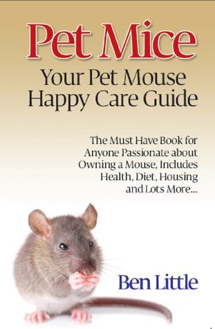 Mice – Your Pet Mouse Happy Care Guide: The Must Have Book for Anyone Passionate about Owning a Mouse, Includes Health, Diet, Housing and Lots More (Kindle Edition)