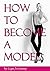 How to Become a Model: The Ultimate Guide to a Successful Modeling Career as a Professional Model