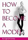 How to Become a Model: The Ultimate Guide to a Successful Modeling Career as a Professional Model How to Become a Model: The Ultimate Guide to a Successful Modeling Career as a Professional Model