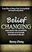Belief Changing: Discover the Ultimate Step by Step Guide to Change Belief