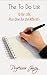 The To Do List: 10 for Life Plus One for the Afterlife: 10 Practices for a Better Life, such as meditation, smiling, proper breathing, and visualization.... (Practices By Professor Jarcy)