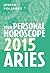 Aries 2015: Your Personal Horoscope: Your Essential Astrology Guide to Monthly Zodiac Predictions and Fortune