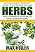 Herbs: Natural Herbal Remedies Guide to Alternative Healing: Treat Hundreds of Ailments with Everyday Items - Revised Edition