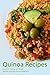Quinoa Recipes: Delicious, Healthy, and Simple Recipes Using the Ancient Superfood