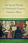 The Social Worlds of Nineteenth-Century Chamber Music by Marie Sumner Lott