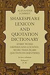 Shakespeare Lexicon and Quotation Dictionary: A Complete Dictionary of All the English Words, Phrases, and Constructions in the Works of the Poet (Volume 1 A-M