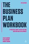 The Business Plan Workbook: A Practical Guide to New Venture Creation and Development The Business Plan Workbook: A Practical Guide to New Venture Creation and Development