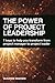 The Power of Project Leadership: 7 Keys to Help You Transform from Project Manager to Project Leader