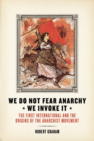 We Do Not Fear Anarchy—We Invoke It: The First International and the Origins of the Anarchist Movement