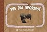 We Dig Worms! by Kevin McCloskey