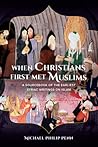 When Christians First Met Muslims: A Sourcebook of the Earliest Syriac Writings on Islam