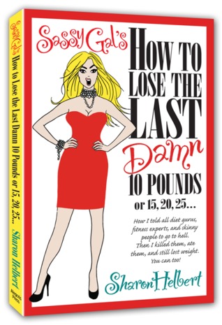 Sassy Gal's How to Lose the Last Damn 10 Pounds or 15, 20, 25...