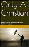 Only A Christian: What did you do this week that Only a Christian would do? Only A Christian: What did you do this week that Only a Christian would do?