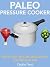 Paleo Pressure Cooker: Quic...