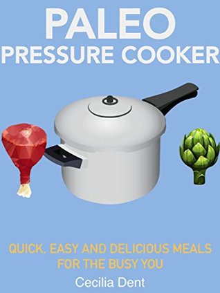 Paleo Pressure Cooker: Quick, Easy and Delicious Meals for the Busy You (Kindle Edition)