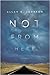 Not from Here: A Memoir