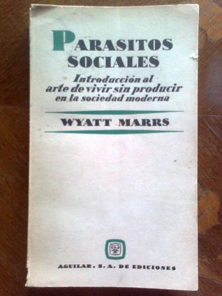 Parásitos sociales. Introducción al arte de vivir sin producir en la sociedad moderna