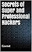 Secrets of Super and Professional Hackers