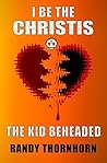 I Be The Christis, The Kid Beheaded (Thornhorn Southern Gothic)
