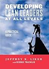 Developing Lean Leaders at All Levels by Jeffrey K. Liker