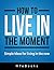 How To Live In The Moment ("How To" Books)