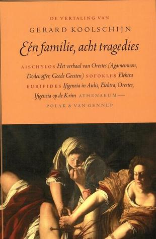 Een familie, acht tragedies: bevat: Het verhaal van Orestes (Agamemnon, Dodenoffer, Goede geesten) . Elektra . Ifigeneia in Aulis, Elektra, Orestes . Ifigeneia op de Krim