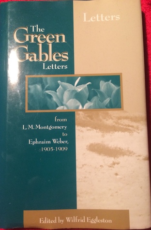 The Green Gables Letters: From L.M. Montgomery to Ephraim Weber 1905-1909 (Hardcover)