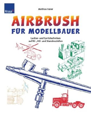 Airbrush für Modellbauer. Lackier- und Spritztechniken auf RC-, H0- und Standmodellen.