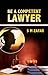 Be a Competent Lawyer by S.M. Zafar
