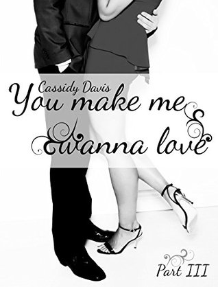 You make me wanna love (you make me wanna love, #3)