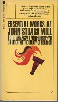 Essential Works of John Stuart Mill: Utilitarianism/Autobiography/On Liberty/The Utility of Religion (Paperback)