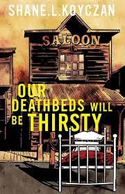 Our Deathbeds Will Be Thirsty