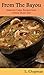 From The Bayou: Authentic Cajun Recipes from a Down Home Girl