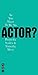 So You Want To Be An Actor?
