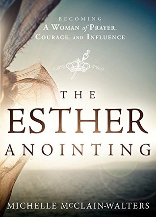 The Esther Anointing: Becoming a Woman of Prayer, Courage, and Influence (Kindle Edition)