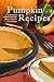 Pumpkin Recipes: 25 Pumpkin Recipes Just in Time for the Holidays