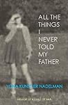 All the Things I Never Told My Father by Yona Kunstler Nadelman