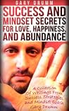 Success and Mindset Secrets for Love Happiness and Abundance Success and Mindset Secrets for Love Happiness and Abundance