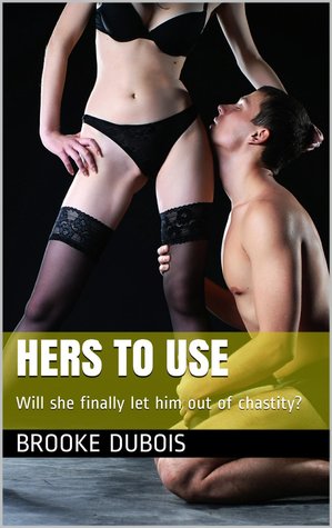 Hers to Use: Will she finally let him out of chastity? (Caged Book 2)