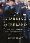 The Guarding of Ireland: The Garda Siochana and the Irish State Since 1960-2014 The Guarding of Ireland: The Garda Siochana and the Irish State Since 1960-2014