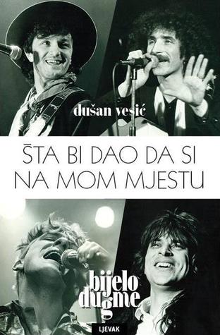 Šta bi dao da si na mom mjestu