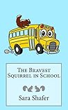 The Bravest Squirrel in School by Sara Shafer The Bravest Squirrel in School by Sara Shafer