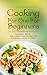 Cooking For One For Beginners: Cookbook of Fantastic Quick, Easy & Delicious Recipes For Breakfast, Lunch & Dinner