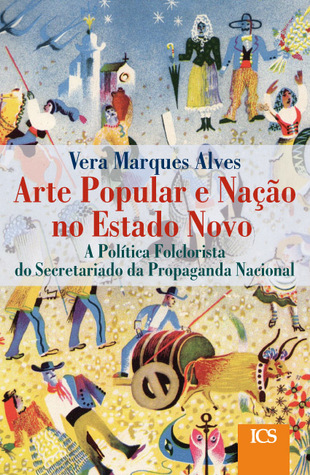 Arte Popular e Nação no Estado Novo : a política folclorista do Secretariado da Propaganda Nacional