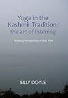 Yoga in the Kashmir Tradition: The Art of Listening: Following the Teachings of Jean Klein