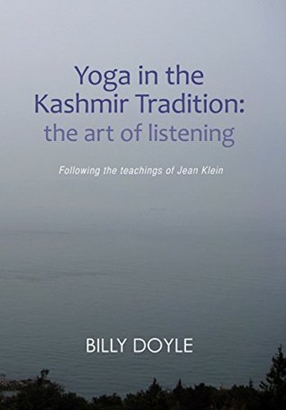 Yoga in the Kashmir Tradition: The Art of Listening: Following the Teachings of Jean Klein (Kindle Edition)